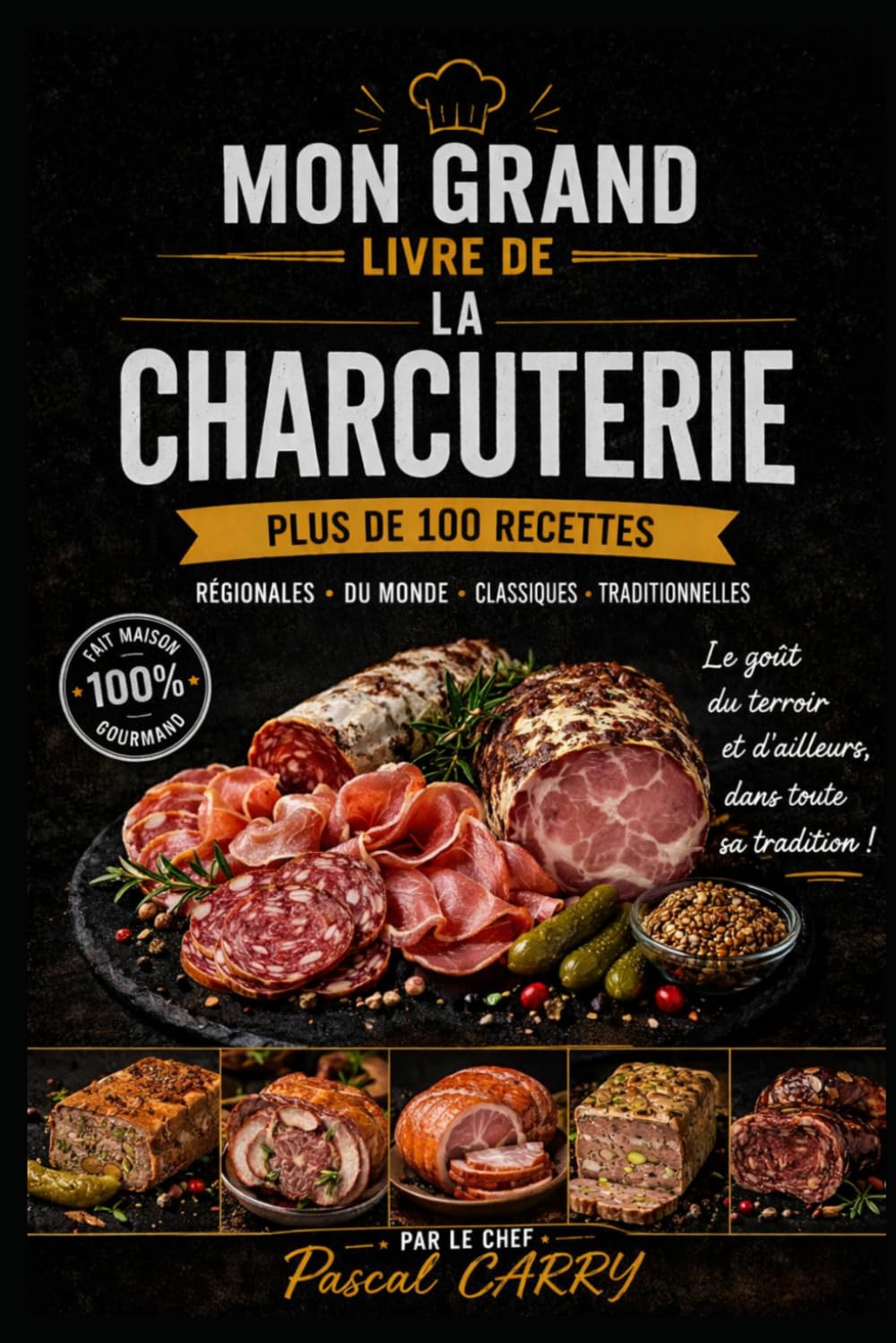100 RECETTES DE CHARCUTERIE: Les meilleures recettes traditionnelles et artisanales à réaliser à la maison (Chef Pascal Carry – Les Grands Livres de Cuisine)