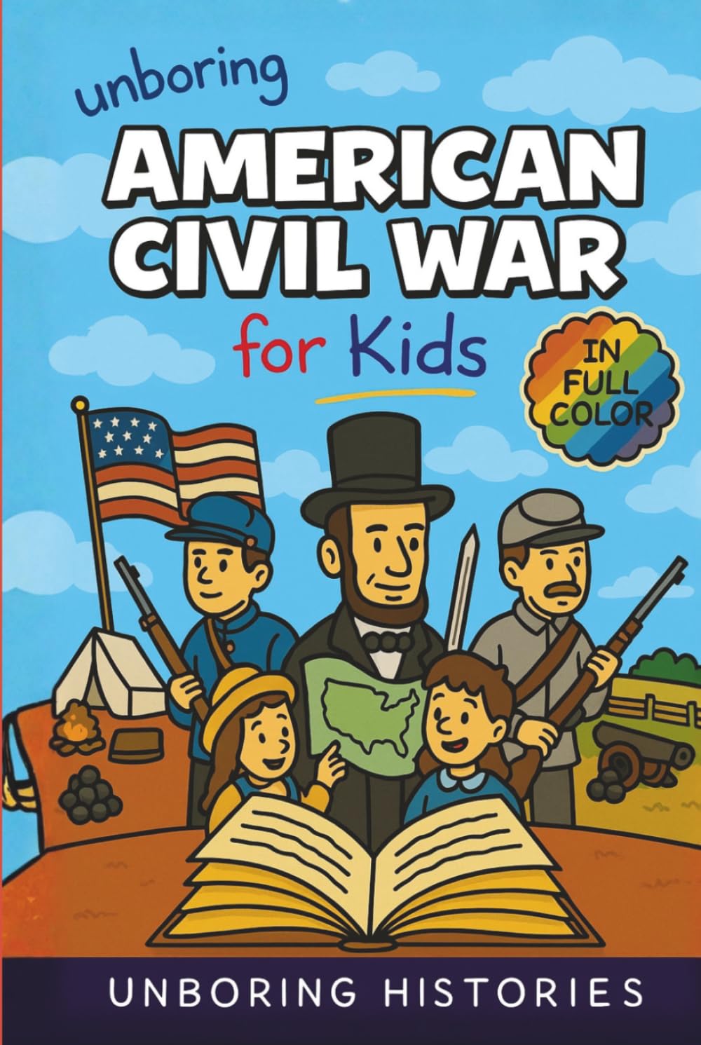 Unboring American Civil War for Kids: Funny, Interesting, Concise Guide to the Civil War, Brave Heroes, And Wild True Stories You Wont Believe Are Real