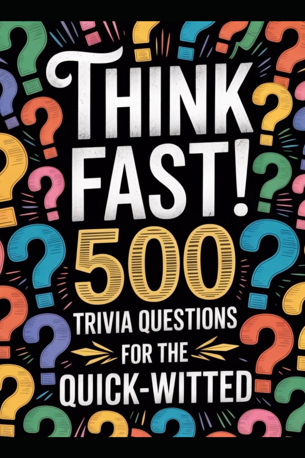 Think Fast! 500 Trivia Questions for the Quick-Witted: Unleash Your Inner Genius with the Ultimate Brain-Boosting Challenge!: 11 (Intentional Success Series)