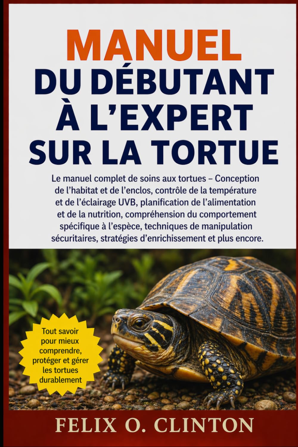 MANUEL DU DÉBUTANT À L'EXPERT SUR LA TORTUE: Le manuel complet de soins aux tortues – Conception de l’habitat et de l’enclos, contrôle de la ... de la nutrition, compréhension du comporteme