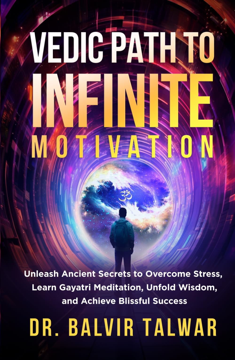 VEDIC PATH TO INFINITE MOTIVATION: Unleash Ancient Secrets to Overcome Stress, Learn Gayatri Meditation, Unfold Wisdom, and Achieve Blissful Success (Corporate Transformation Series)