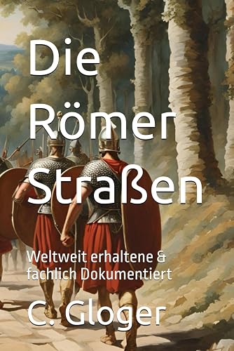Die Römer Straßen: Weltweit erhaltene &amp; fachlich dokumentiert