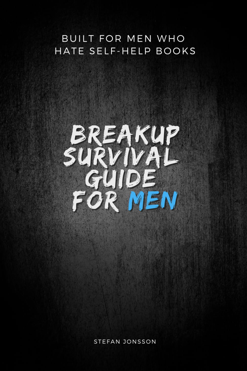 Breakup Survival Guide for Men: Built for men who hate self-help books: 1 (Breakup Recovery for Men)