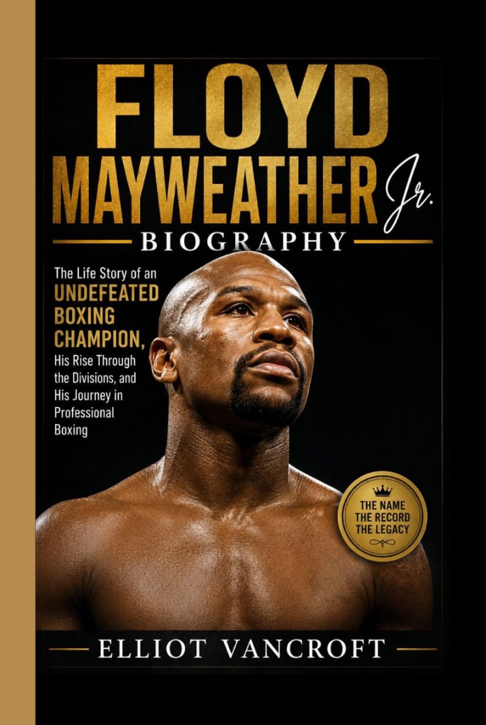 FLOYD MAYWEATHER Jr. BIOGRAPHY: The Life Story of an Undefeated Boxing Champion, His Rise Through the Divisions, and His Journey in Professional Boxing