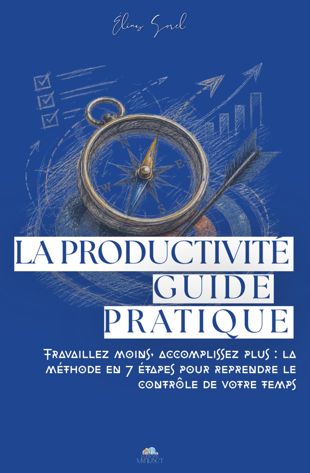 La Productivité - Guide pratique: Méthode en 7 étapes pour gérer son temps, vaincre la procrastination et accomplir ce qui compte vraiment