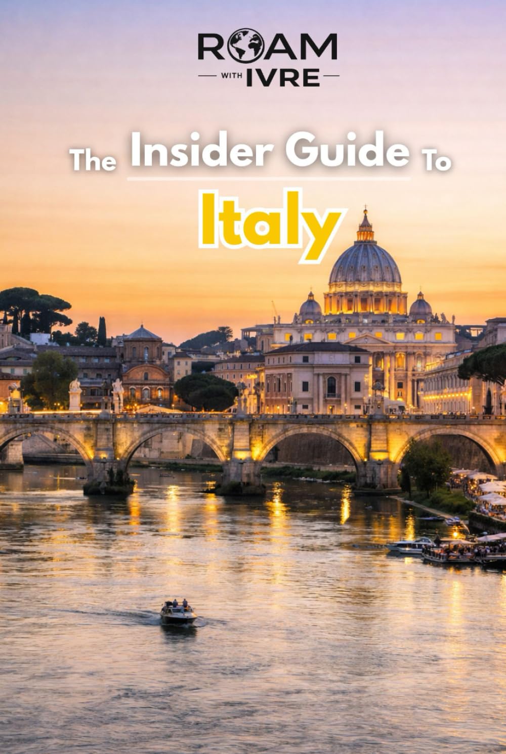 Roam with Ivre: The Insider Guide to Italy: History, Romance & Culinary Delights: Top Destinations, Hidden Gems & Italy’s Best Eats