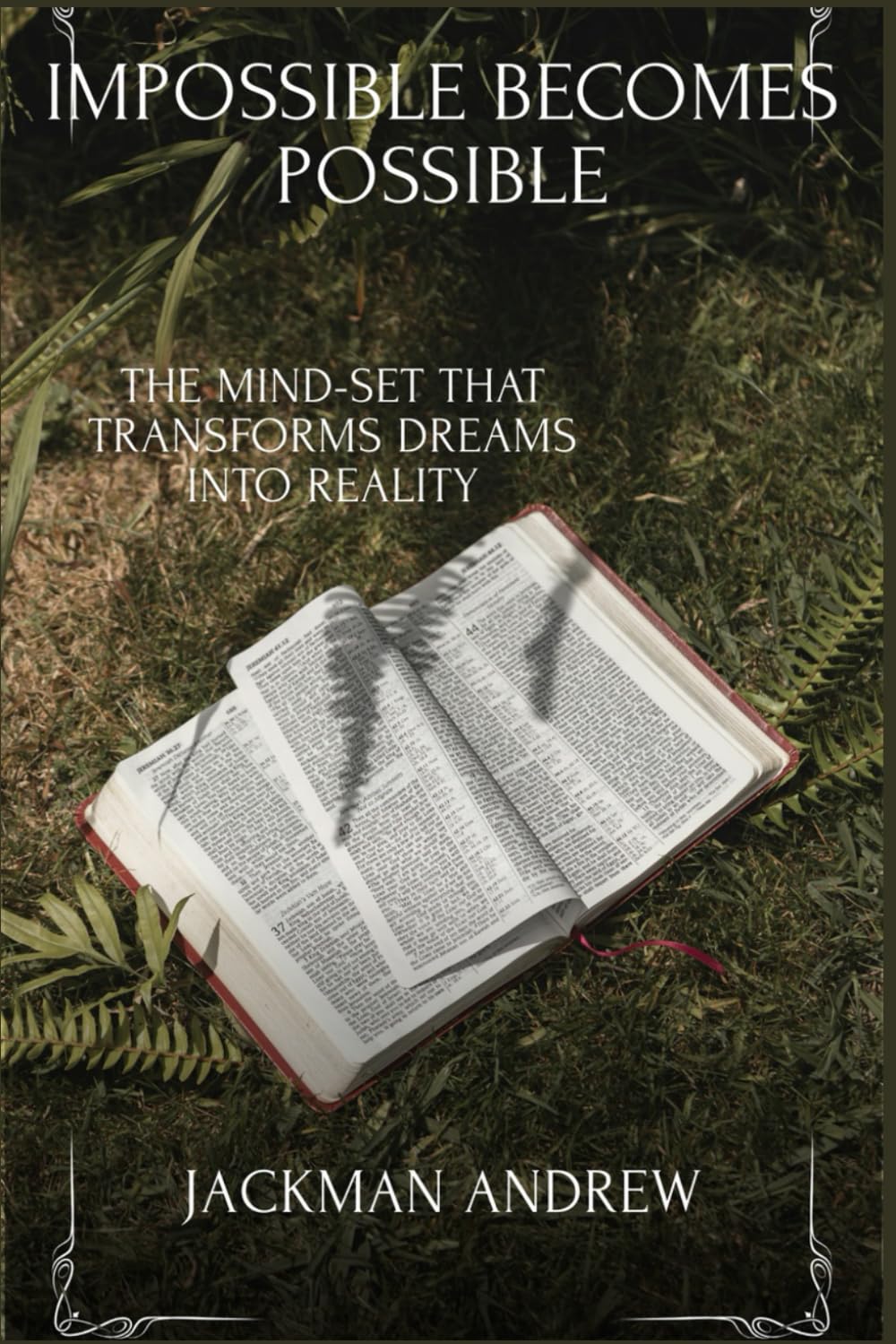 Impossible Becomes Possible: the mind-set that transforms dreams into reality