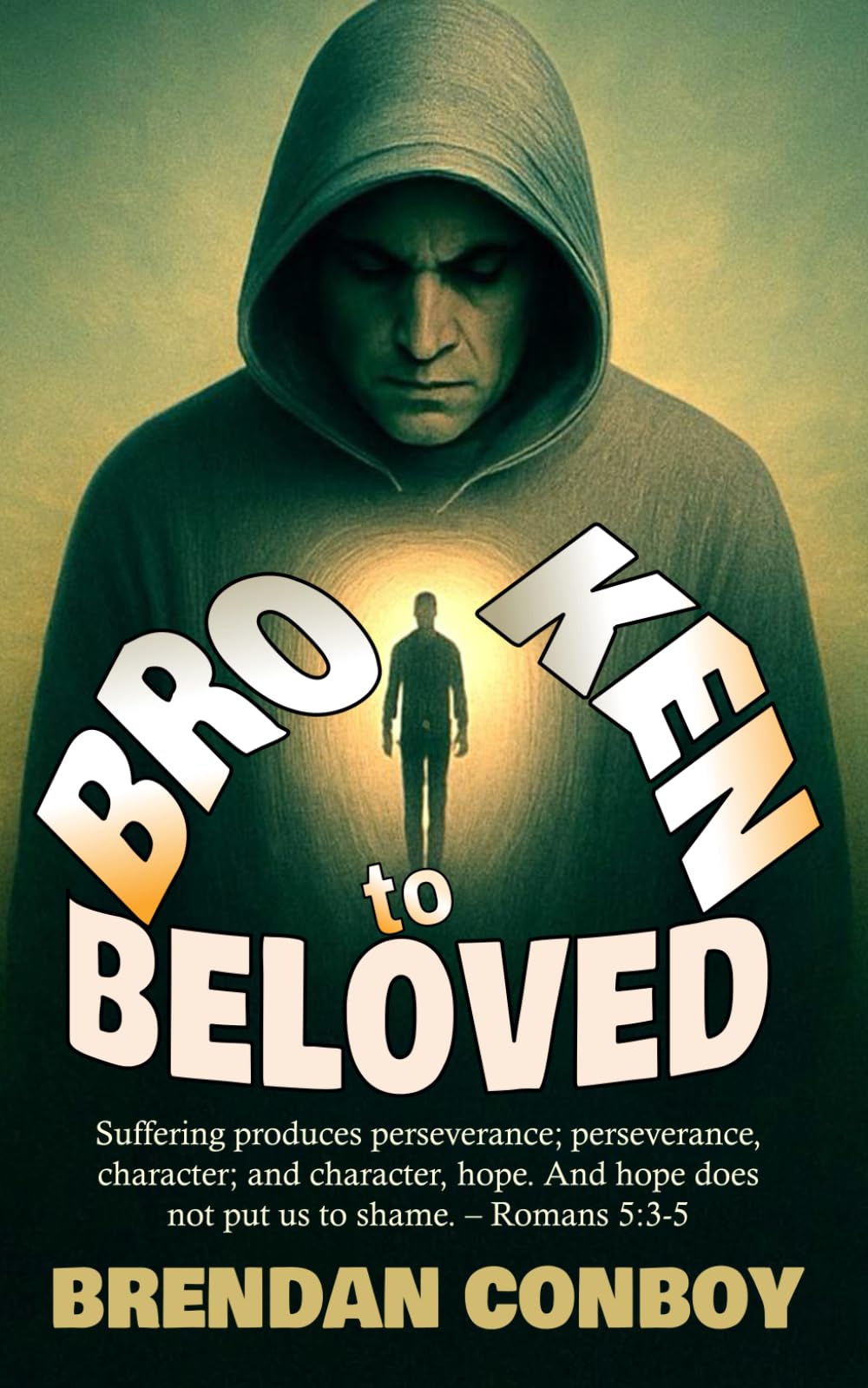 Broken to Beloved: One Man’s True Story of Fear, Violence, Pain, Purpose, and Redemption - Inspiring Christian Testimony: Broken in battle. Redeemed by Grace