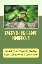 Everything About Monarchs: Habitat, Four Stages Of The Life Cycle, Life Span And Generations