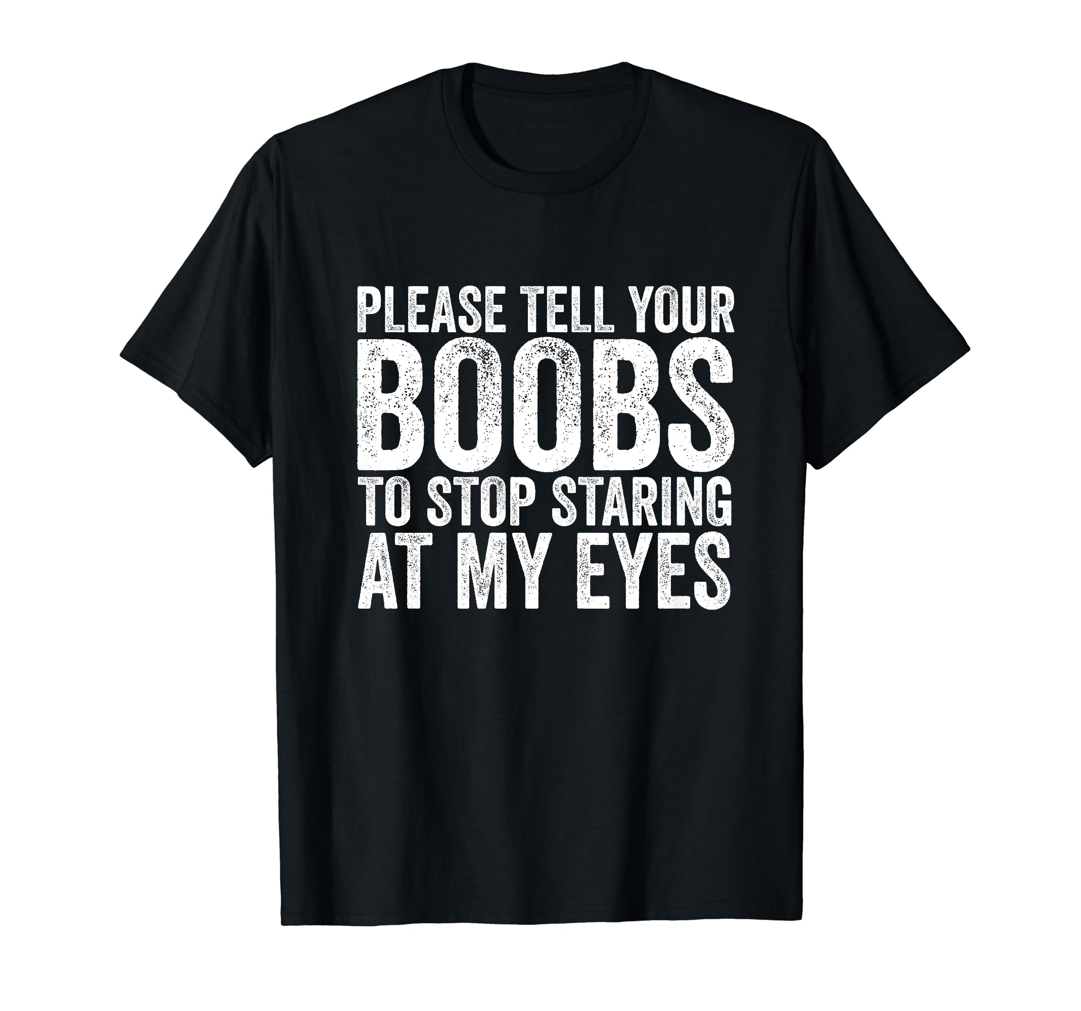 Tell Your Boobs To Stop Staring At Me Funny OutfitPlease Tell Your Boobs To Stop Staring At My Eyes T-Shirt