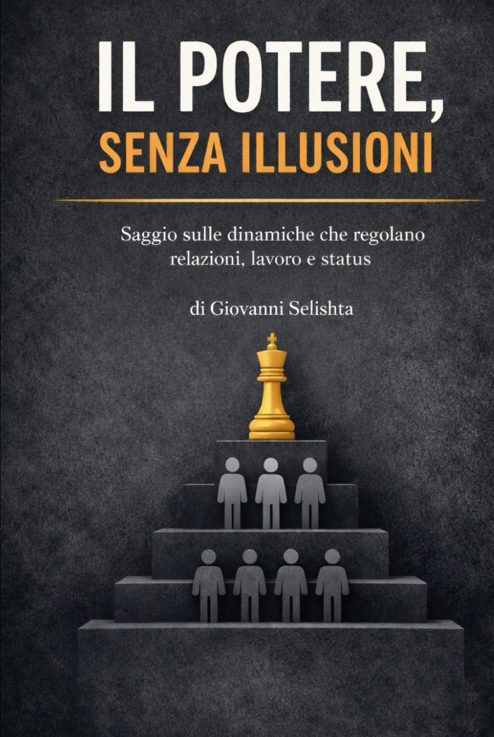 Il potere, senza illusioni: Saggio sulle dinamiche che regolano relazioni, lavoro e status