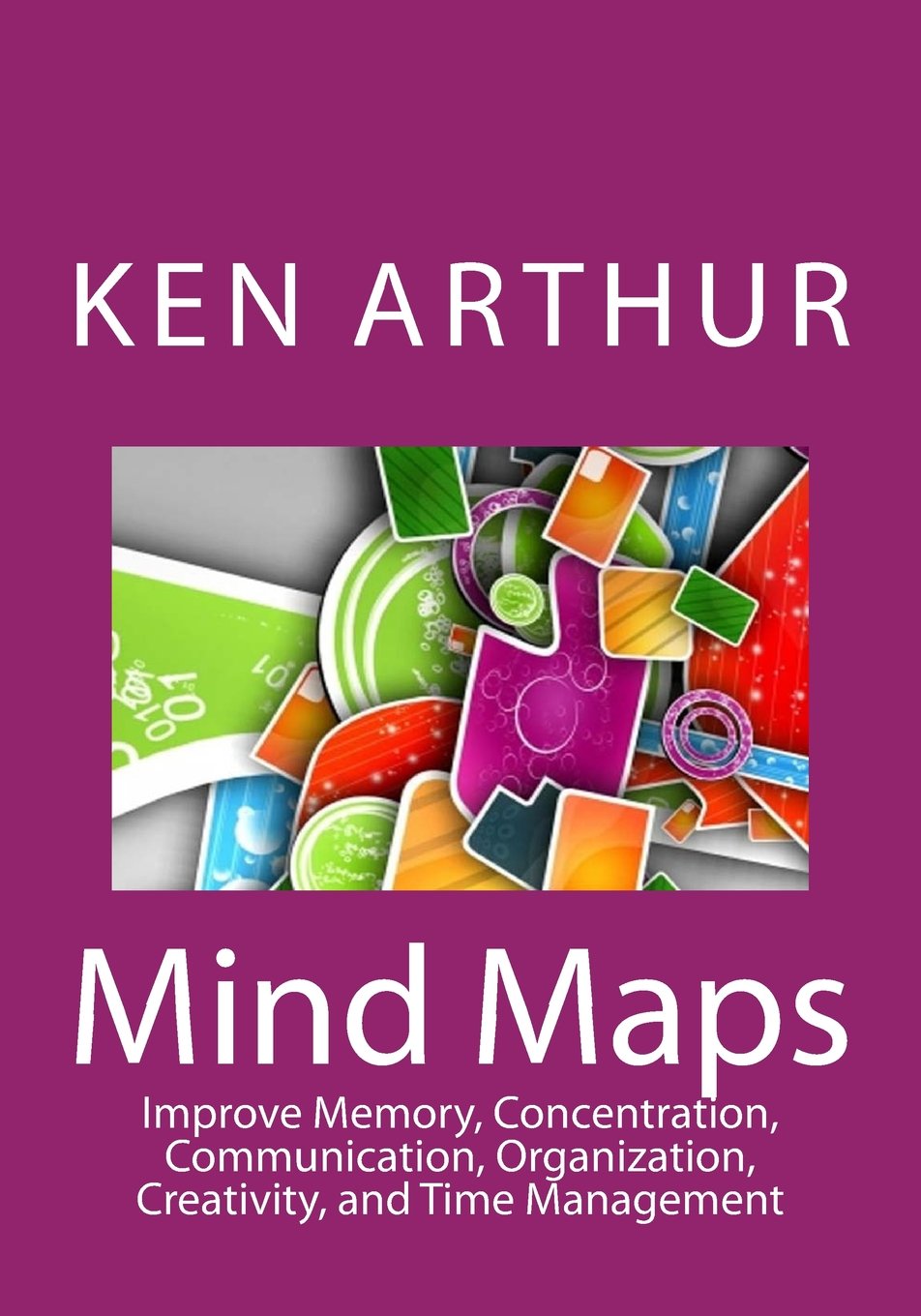 Mind Maps: Improve Memory, Concentration, Communication, Organization, Creativity, and Time Management