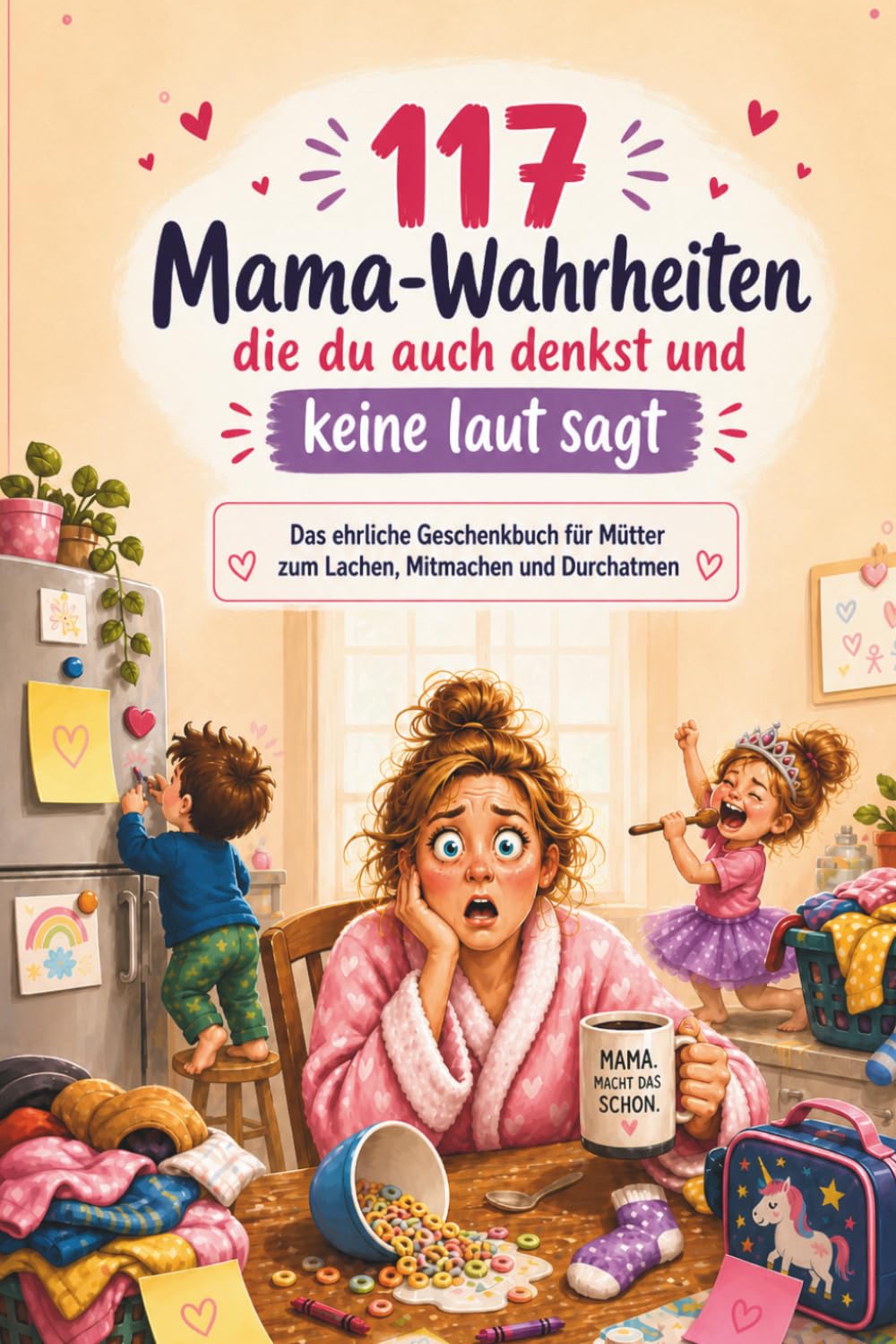117 Mama-Wahrheiten, die du auch denkst und keine laut sagt: Das ehrliche und lustige Geschenkbuch für Mütter | 117 Mama-Wahrheiten mit Humor, ... Geburtstag oder als Geschenk an dich selbst
