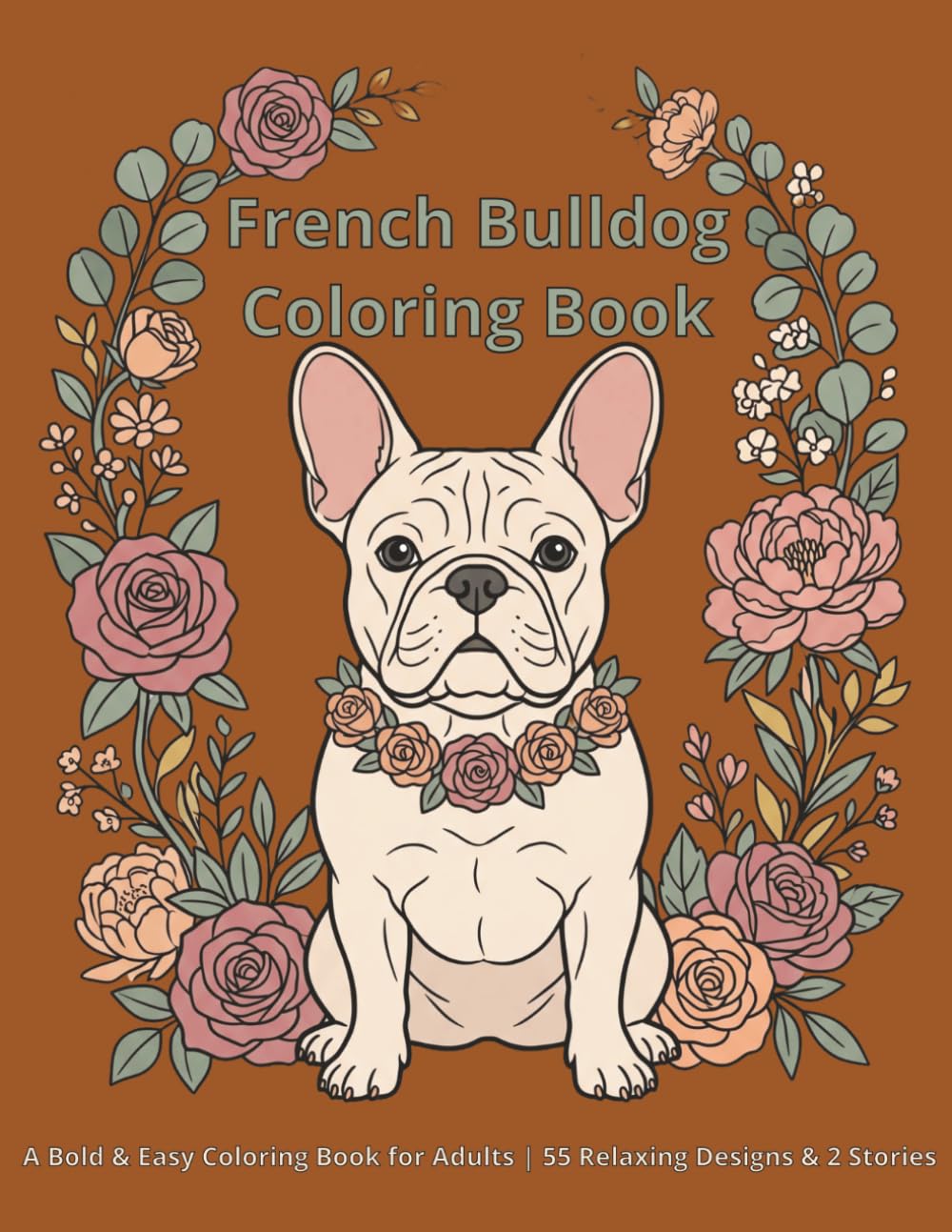 French Bulldog Coloring Book: A Bold & Easy Coloring Book for Adults | 55 Relaxing Designs & 2 Stori