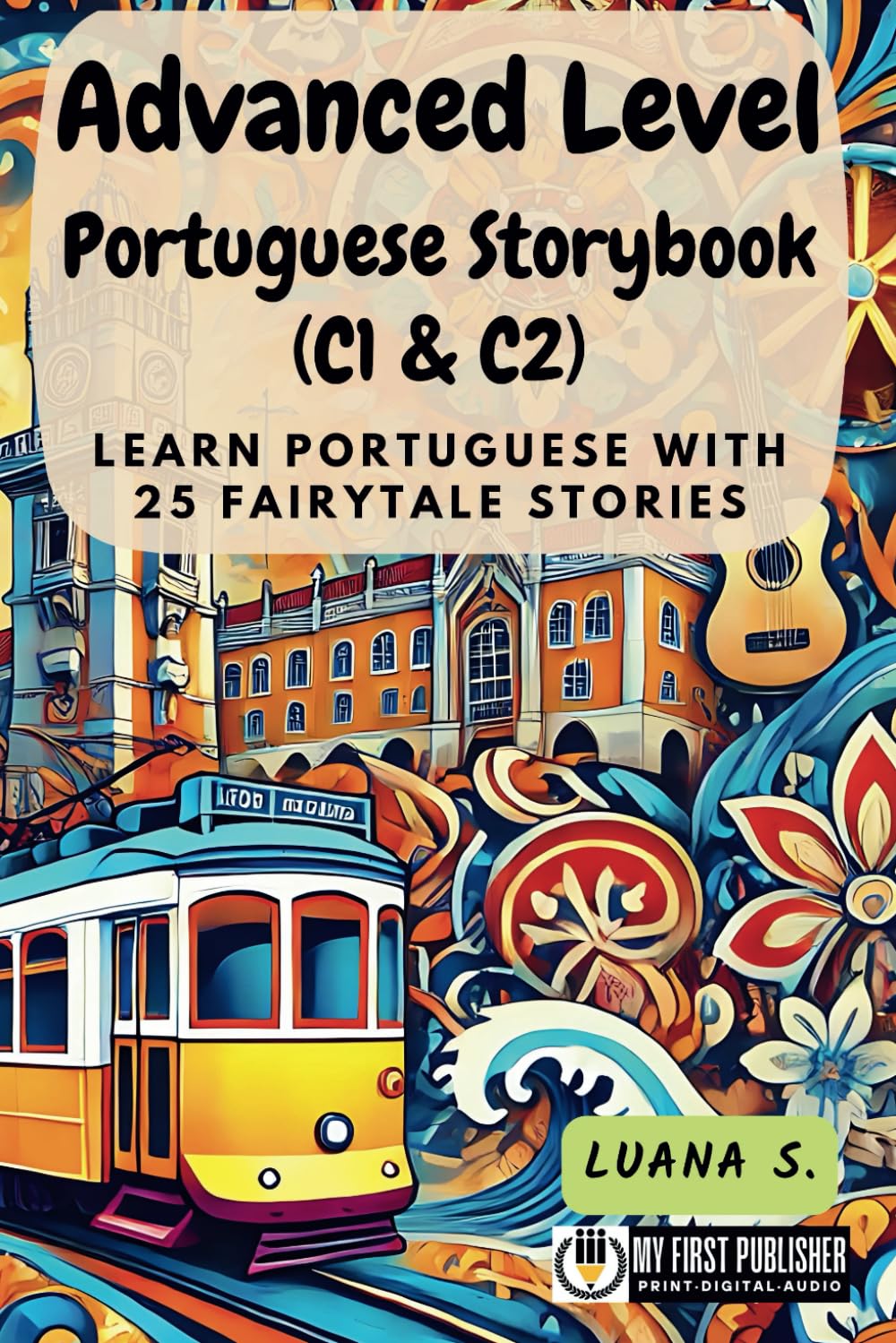 Advanced Level Portuguese Storybook (C1 & C2): Learn Portuguese with 25 Fairytale Stories (Learning Portuguese with Ease)