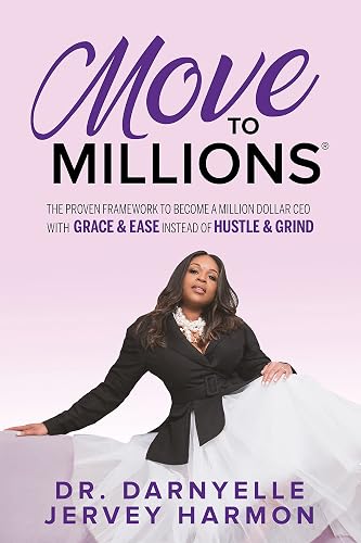 Move to Millions: The Proven Framework to Become a Million Dollar CEO with Grace &amp; Ease Instead of Hustle &amp; Grind