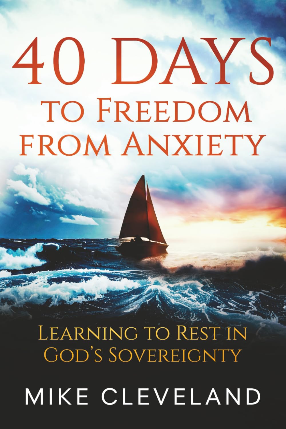 40 Days To Freedom From Anxiety: Learning To Rest In God's Sovereignty (Gospel Freedom)