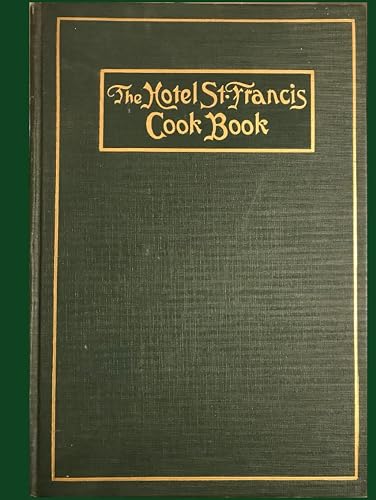 The Hotel St. Francis Cook Book - The Authentic Edition - Illustrated Facsimile of the Original, Complete and Unabridged