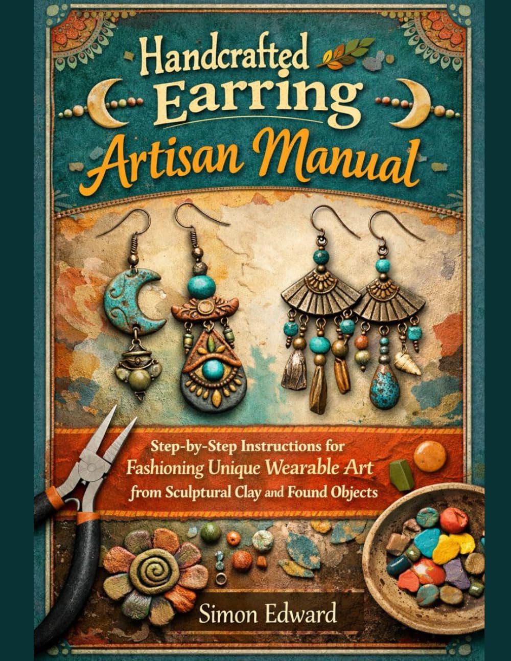 Handcrafted Earring Artisan Manual: Step-by-Step Instructions for Fashioning Unique Wearable Art from Sculptural Clay and Found Objects