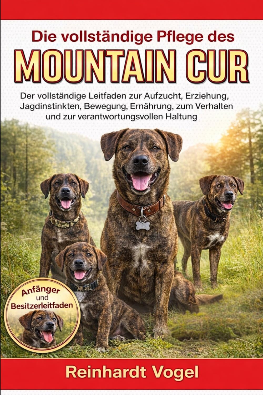 DIE VOLLSTÄNDIGE PFLEGE DES MOUNTAIN CUR: Der vollständige Leitfaden zur Aufzucht, Erziehung, Jagdinstinkten, Bewegung, Ernährung, zum Verhalten und zur verantwortungsvollen Haltung