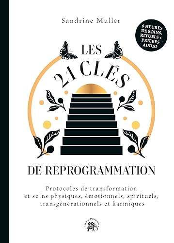 Les 21 clés de reprogrammation: Protocoles de transformation et soins physiques, émotionnels, spirituels, transgénérationnels