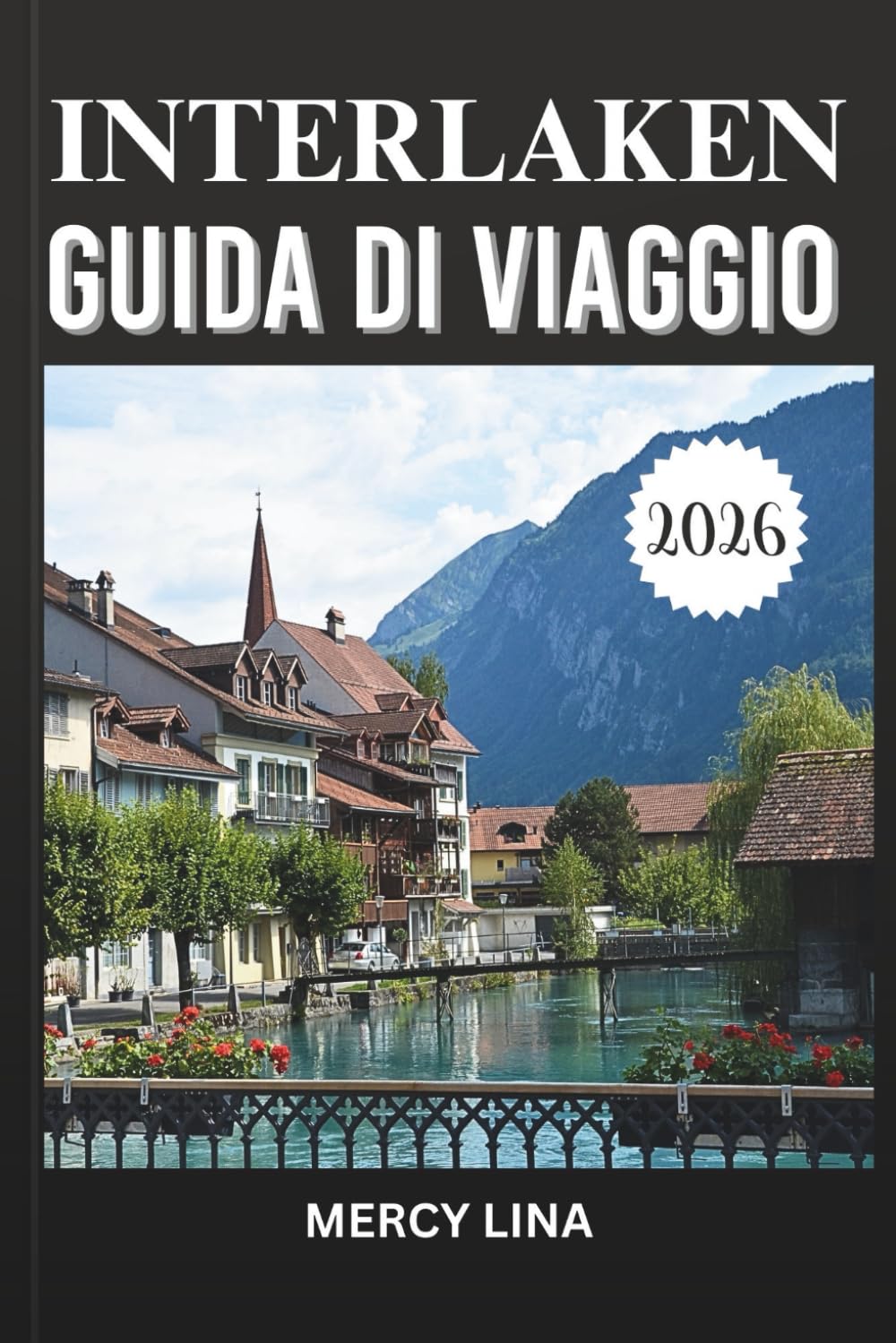 INTERLAKEN GUIDA DI VIAGGIO 2026: Esplora paesaggi mozzafiato, avventure emozionanti, luoghi panoramici e approfondimenti locali per la fuga svizzera perfetta.