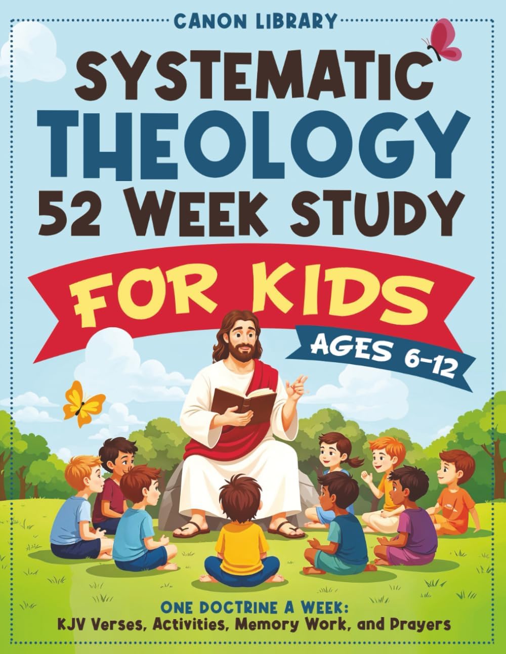 Systematic Theology for Kids โ 52 Week Study: One Doctrine a Week with Bible Verses, Simple Explanations, Weekly Activities, Memory Verses, and Prayers for Families & Teachers
