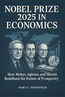 Nobel Prize 2025 in Economics: How Mokyr, Aghion, and Howitt Redefined the Future of Prosperity (Inside the Nobel Prizes 2025)