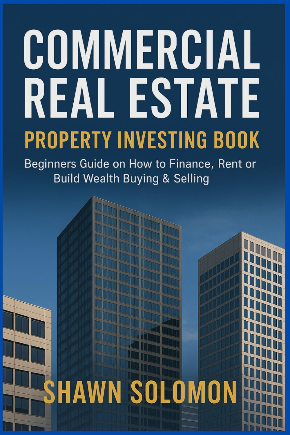 Commercial Real Estate Property Investing Book: Beginners Guide on How to Finance, Rent or Build Wealth Buying & Selling