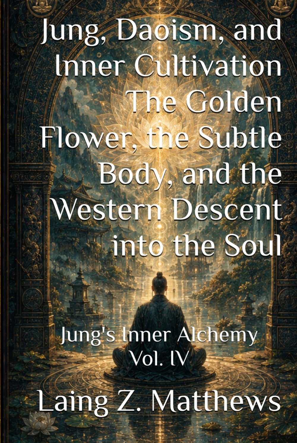 Jung, Daoism, and Inner Cultivation The Golden Flower, the Subtle Body, and the Western Descent into the Soul: Jung's Inner Alchemy Vol. IV