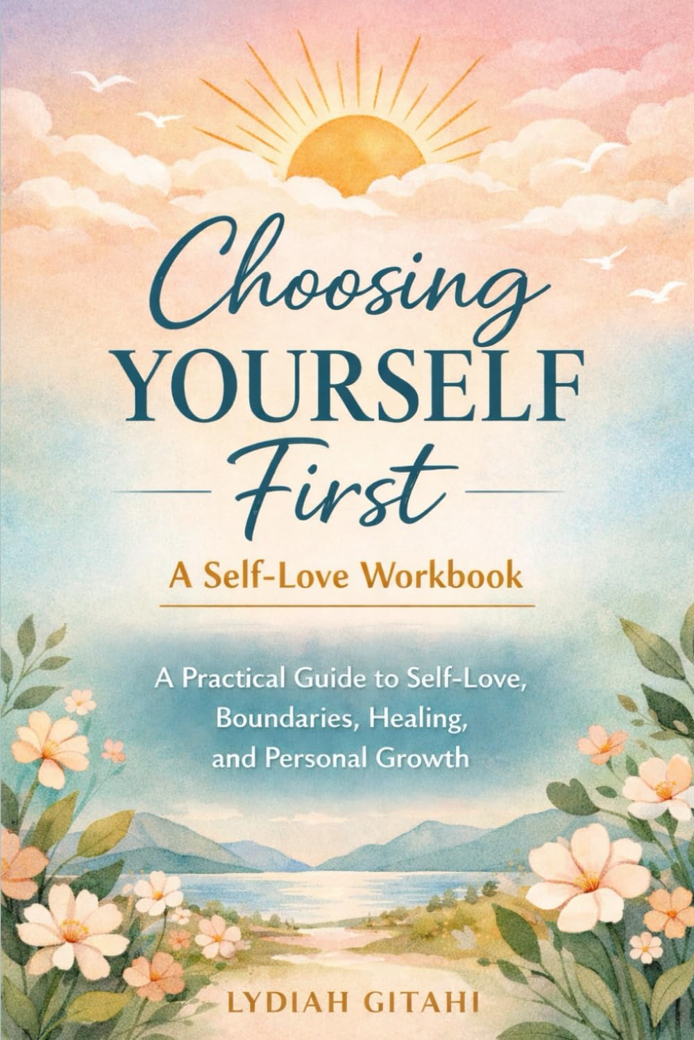 Choosing Yourself First: A Self-Love Workbook: A Practical Guide to Self-Love, Boundaries, Healing, and Personal Growth perfect gift for yourself