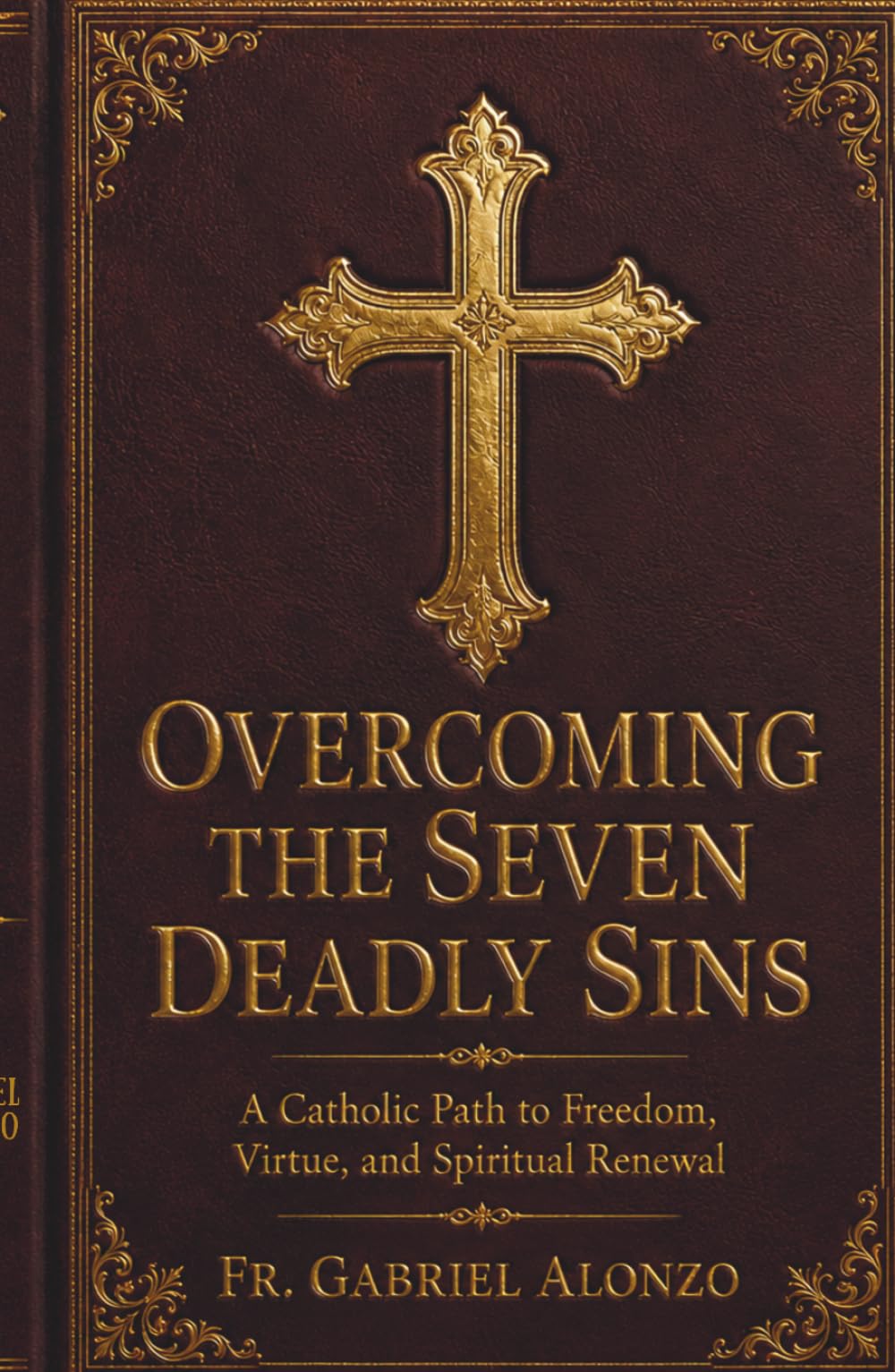OVERCOMING THE SEVEN DEADLY SINS: A Catholic Path to Freedom, Virtue, and Spiritual Renewal