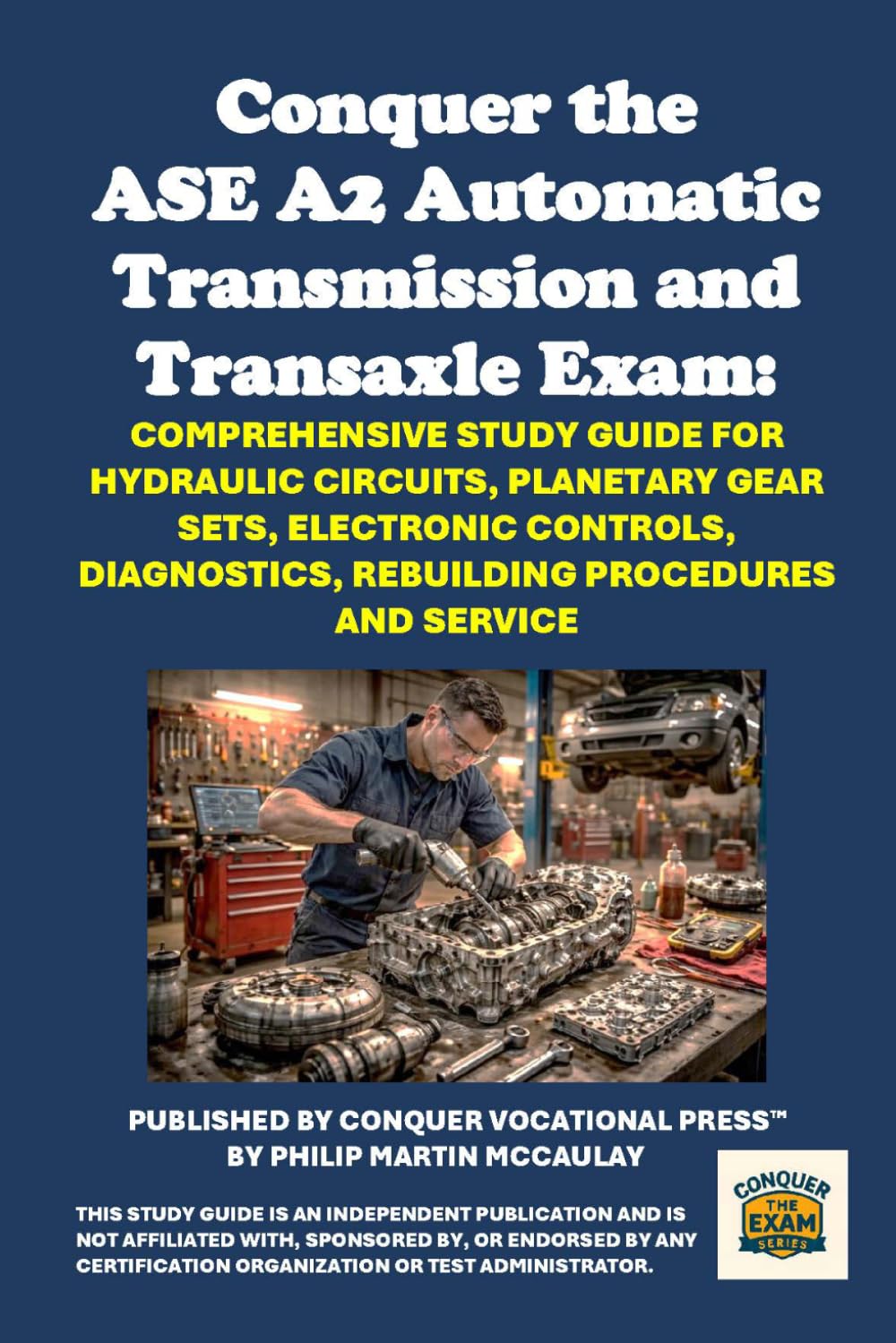 Conquer the ASE A2 Automatic Transmission and Transaxle Exam: Comprehensive Study Guide for Hydraulic Circuits, Planetary Gear Sets, Electronic ... Procedures and Service (Automotive Exams)