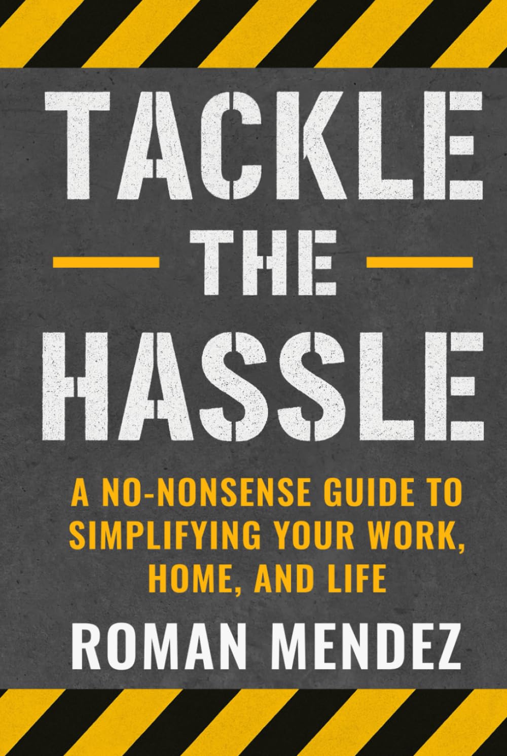 Tackle the Hassle: A no-nonsense guide to simplifying your home, work, and life.