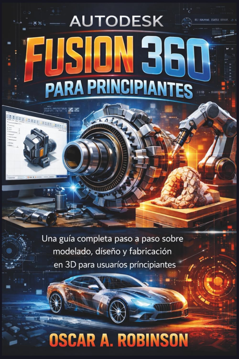 Autodesk Fusion 360 Para Principiantes: Una guía completa paso a paso sobre modelado, diseño y fabricación en 3D para usuarios principiantes