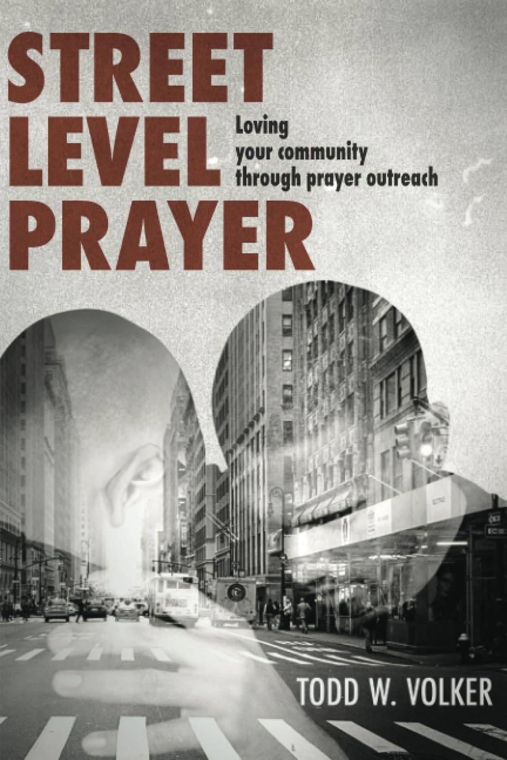 Street Level Prayer: Loving Your Community Through Prayer Outreach (Street Level Ministry)