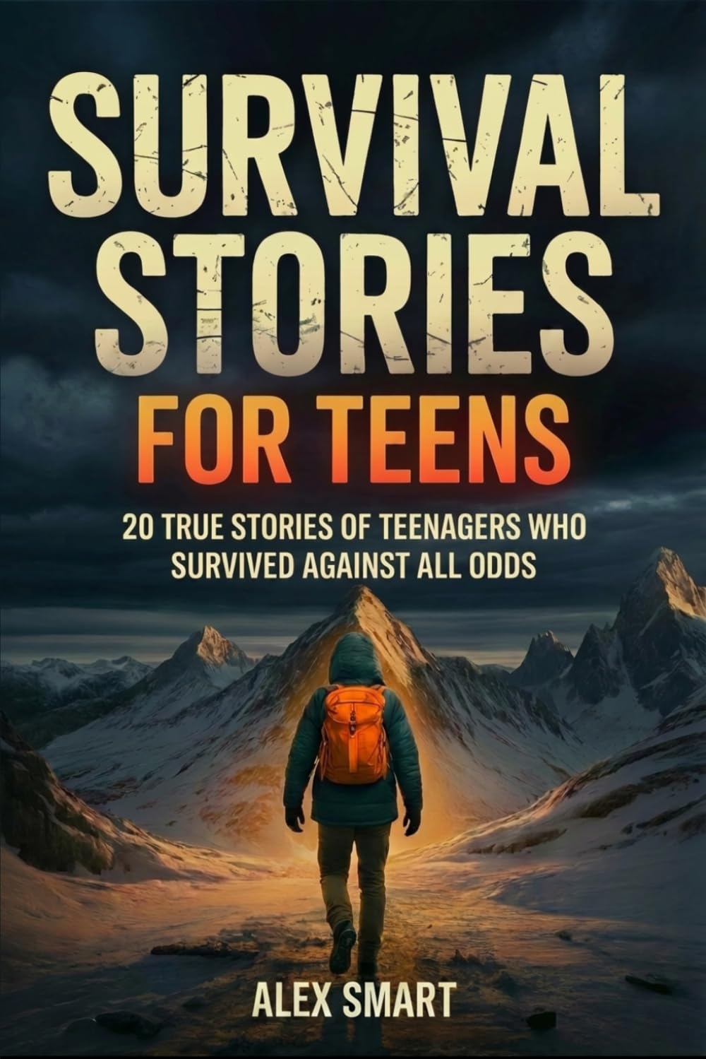 Survival Stories For Teens: 20 Inspiring True Tales of Teenagers Who Faced Danger with Courage, Perseverance, and a Mindset to Survive