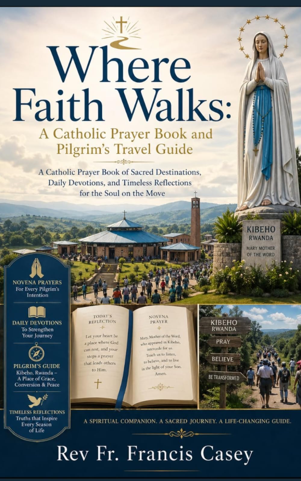 Where Faith Walks: A Catholic Prayer Book and Pilgrim's Travel Guide: A Catholic Prayer Book of Sacred Destinations, Daily Devotions, and Timeless Reflections for the Soul on the Move