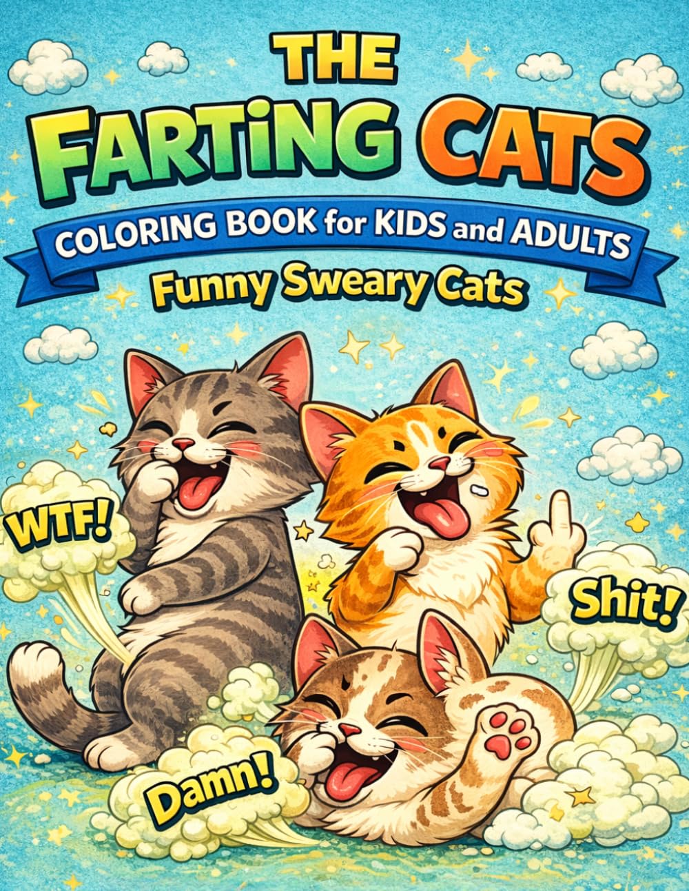 The Farting Cats Coloring Book for Kids and Adults: Funny Sweary Cats Naughty Cats: Stress Relieve, Gift For Cat Lovers