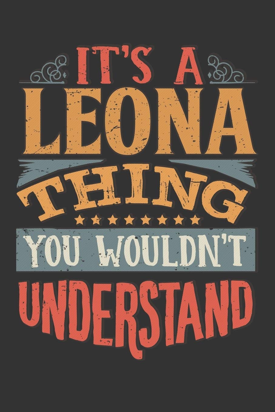 Its A Leona Thing You Wouldnt Understand: Leona Diary Planner Notebook Journal 6x9 Personalized Customized Gift For Someones Surname Or First Name is Leona