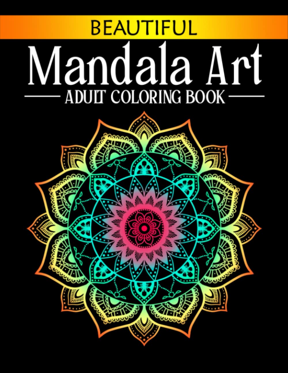 Beautiful Mandala Art Adult Coloring Book: 50 Amazing Beautiful Relaxing Mandalas For Stress Relief and Adults Relaxation Gift For Family and Friends