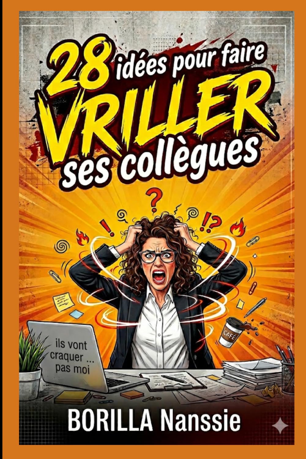 Faire vriller ses collègues: Idées pour se venger des collègues insupportables, pipelettes, critiqueurs, désagréables, envieux et jaloux