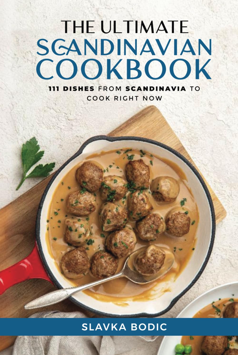 The Ultimate Scandinavian Cookbook: 111 Dishes From Scandinavia To Cook Right Now (Nordic Cookbooks)