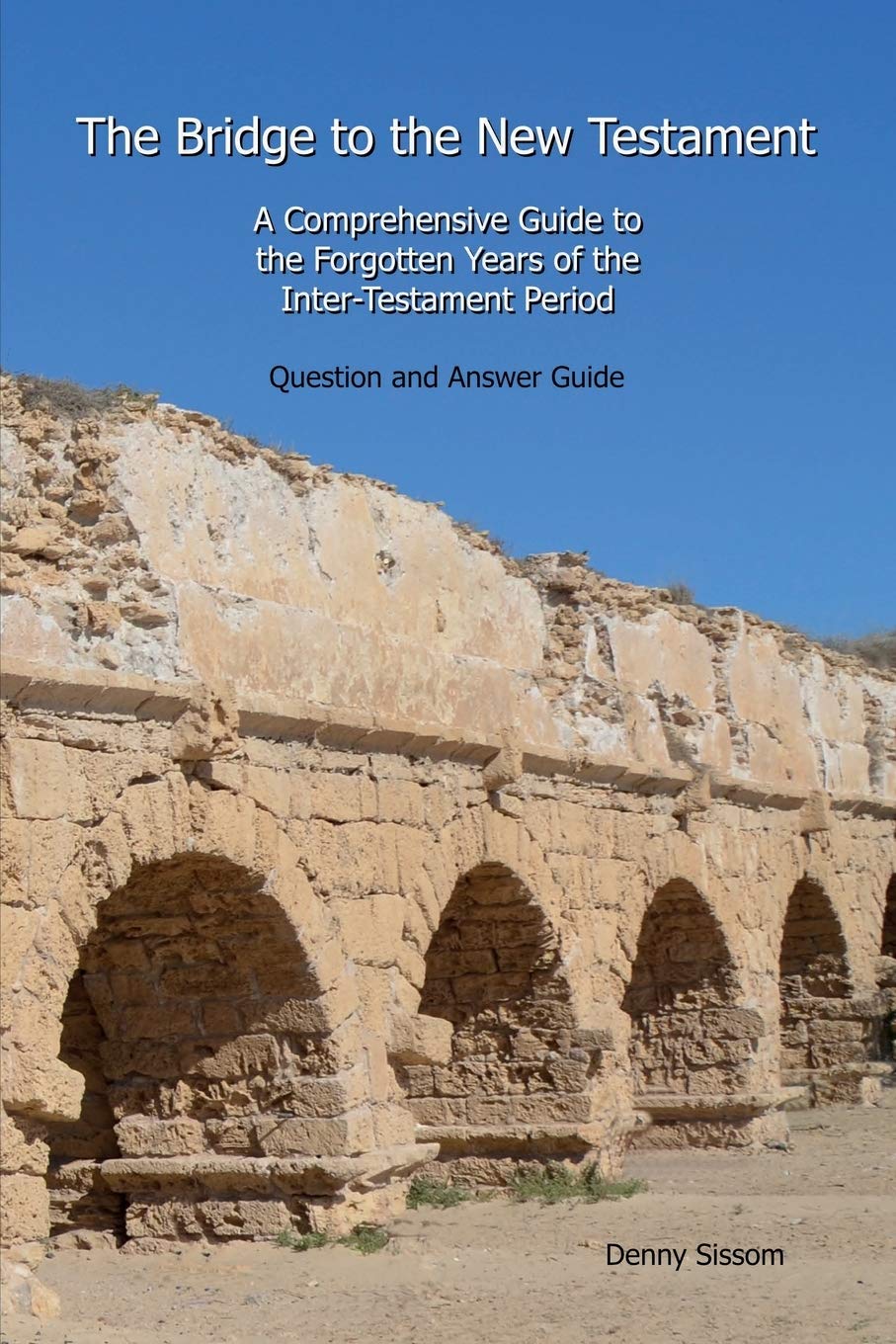 The Bridge to the New Testament: A Comprehensive Guide to the Forgotten Years of the Inter-Testament Period: Question and Answer Guide