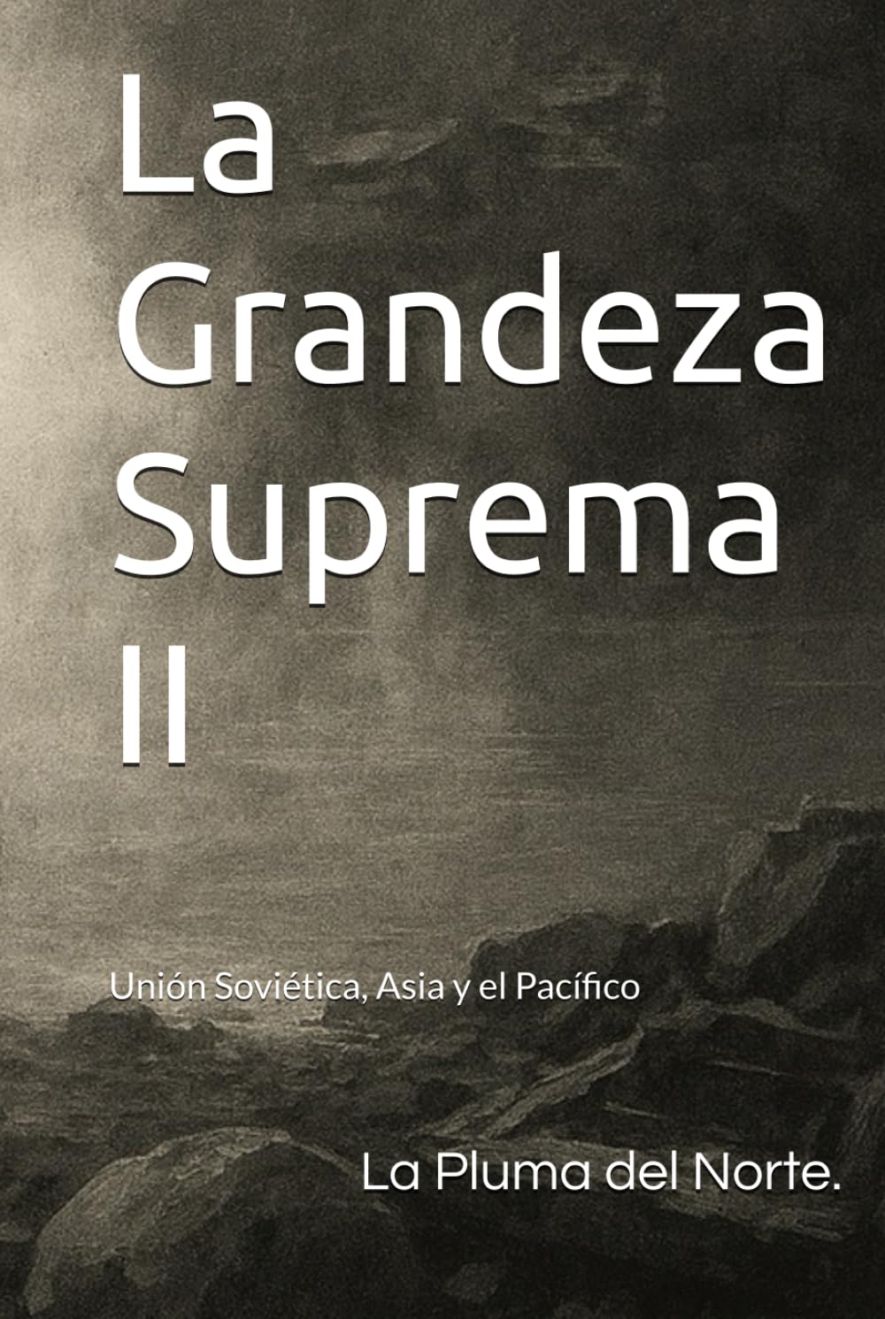 La Grandeza Suprema II: Unión Soviética, Asia y el Pacífico (Trilogía testimonial y filosófica del siglo XX)