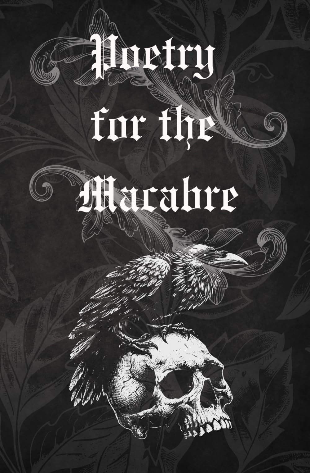 Poetry for the Macabre: Haunting Gothic Poems of Love, Death and the Unknown.