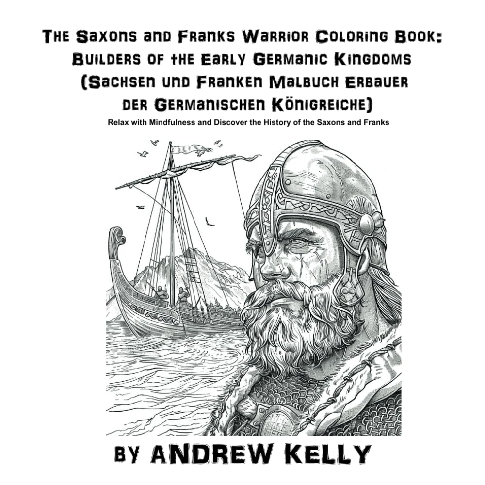 The Saxons and Franks Warrior Coloring Book: Builders of the Early Germanic Kingdoms (Sachsen und Franken Malbuch Erbauer der Germanischen ... and Knights: Historic Coloring Adventures)