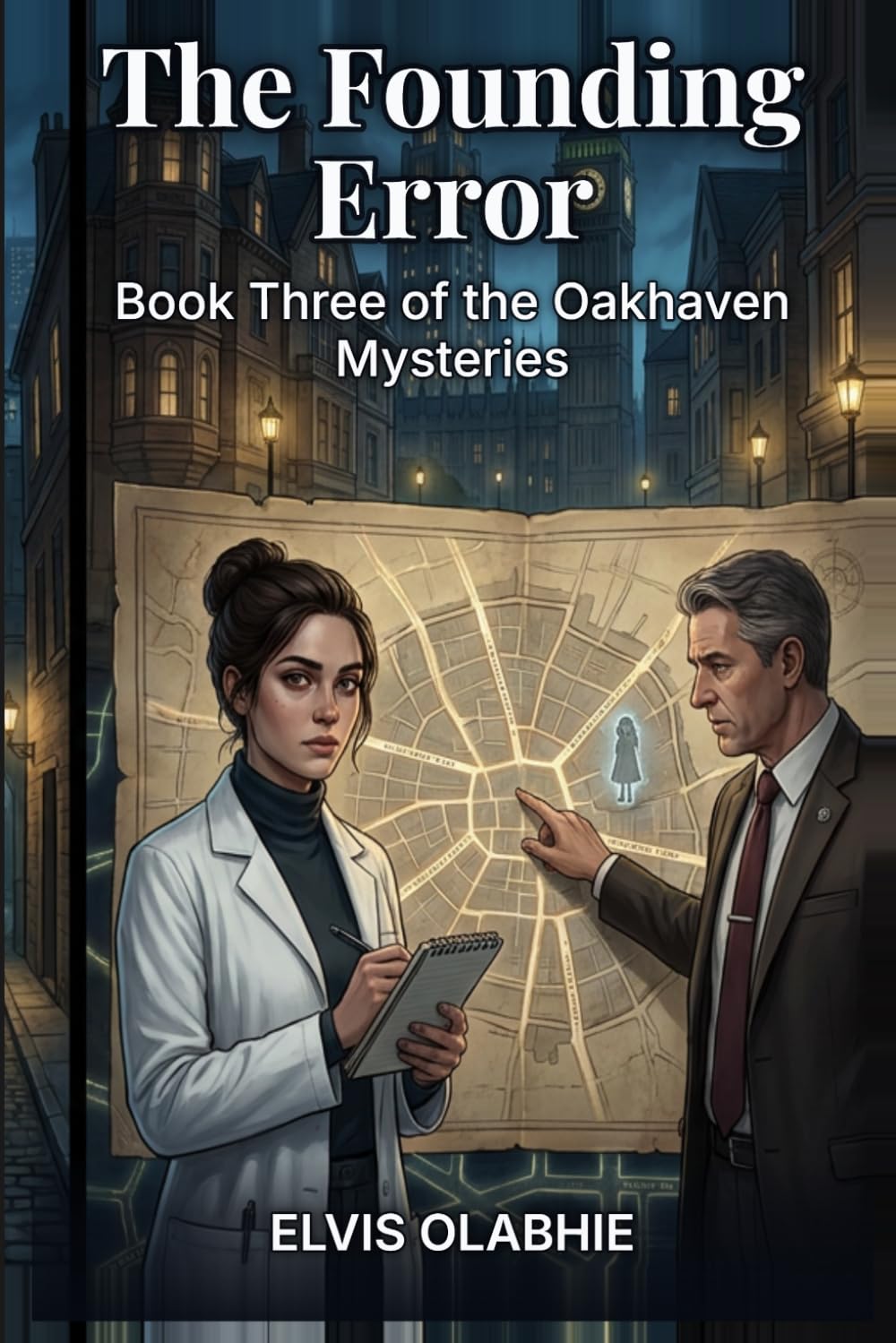 The Founding Error: Book Three of the Oakhaven Mysteries (THE ATLAS OF NAMELESS STREETS)