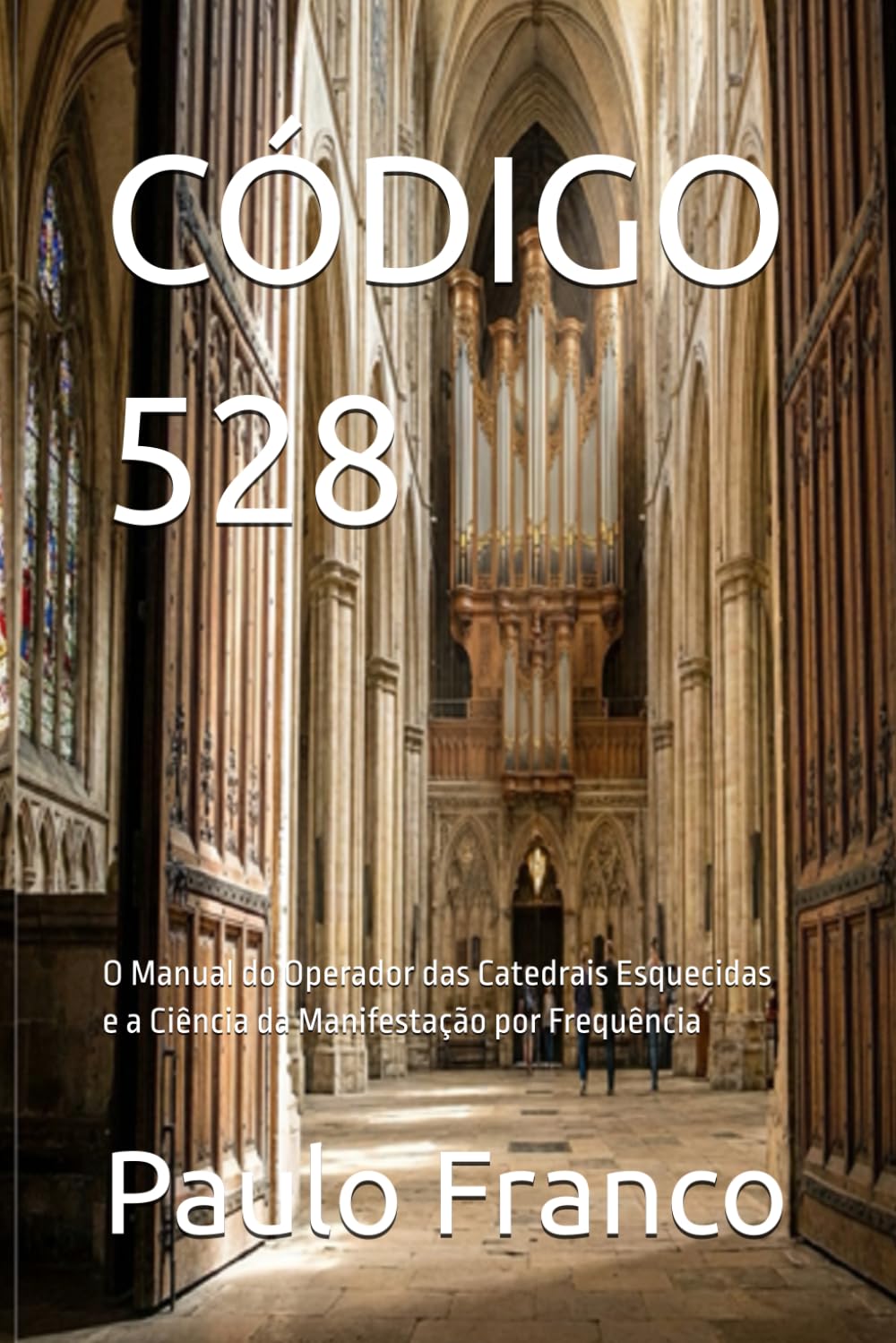 CÓDIGO 528: O Manual do Operador das Catedrais Esquecidas e a Ciência da Manifestação por Frequência (Poesias & Autoajuda)