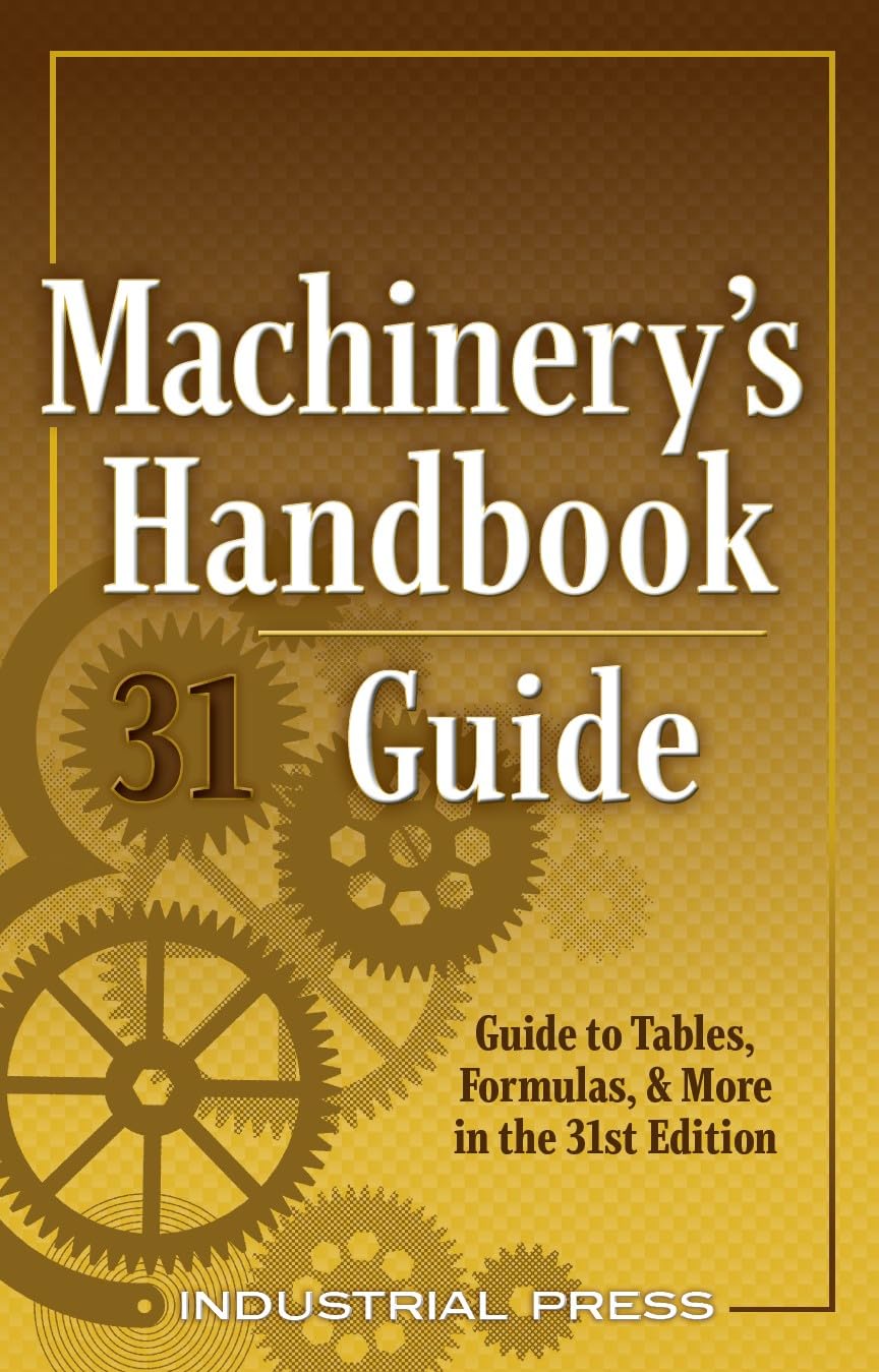 Machinery's Handbook Guide: A Guide to Tables, Formulas, & More in the 31st Edition